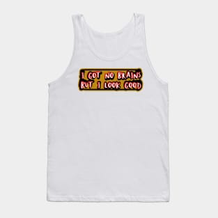 I got no brains, but I look good Tank Top